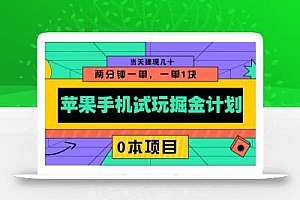 苹果手机试玩掘金计划,0本项目两分钟一单,一单1块 当天提现几十