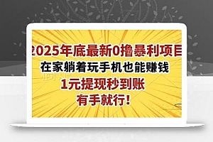 2025年底最新0撸暴利项目,在家也能躺赚,1元秒提现,有手就行!