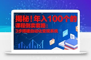 揭秘!年入100个的课程倒卖套路:3 步搭建自动化变现系统