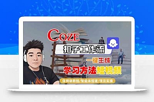 Coze扣子工作流一键生成学习方法短视频,保姆级教程-智能体搭建-项目实操