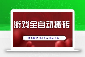 游戏全自动搬砖,长久稳定,日入千元,当天上手!