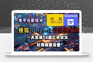 搜狐+DeepSeek引流创业粉,老平台新技术,一天发满50篇广告软文,拉爆搜索流量