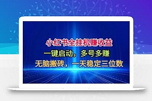 小红书全自动掘金项目,一键启动,无脑搬砖,一天稳定三位数【揭秘】