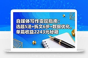自媒体写作变现指南:选题5法+拆文6步+数据优化,单篇收益2243元秘籍