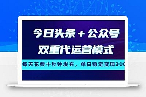今日头条+公众号双重代运营模式,每天花费十秒钟发布,单日稳定变现3张【揭秘】