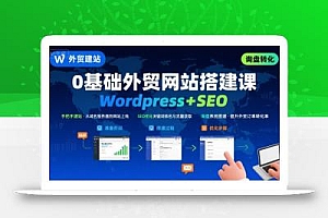 WordPress外贸建站+SEO优化课程,手把手教你从0到1搭建可获得询盘的外贸网站