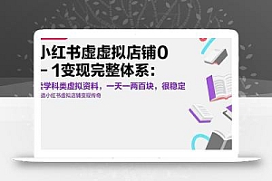 小红书虚拟店铺0-1变现完整体系:卖学科类虚拟资料,一天一两百块,很稳定