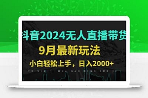 9月抖音无人直播带货新玩法,不违规,三天起号,轻松日躺赚1000+