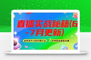 2025直播实战秘籍(6-7月更新):自然流千川双引擎打法,7天转型运营型主播