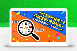 小红书虚拟陪跑3.0:店铺搭建+单品服务+细分铺货+选品技术,单店日入100+