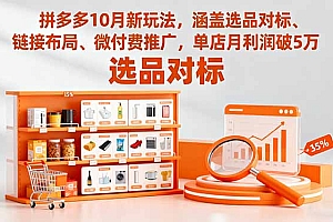 拼多多10月新玩法,涵盖选品对标、链接布局、微付费推广,单店月利润破5万