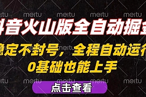 抖音火山版全自动掘金,全程不封号自动操作,可复制放大操作,新手小白也能上手【揭秘】