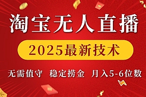 淘宝无人直播2025最新技术 无需值守,稳定捞金,月入5位数【揭秘】