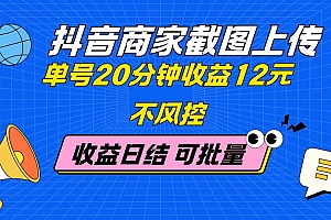 抖音商家截图上传 单号20分钟收益12元 不风控 批量无限做 收益日结