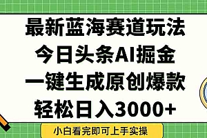 今日头条2025年最新蓝海玩法,一键生成爆款,轻松实现矩阵日入3000+