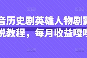 抖音历史剧英雄人物剧影视解说教程,每月收益嘎嘎香