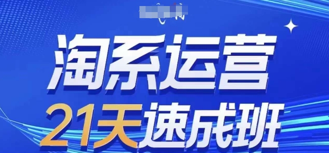 淘系运营21天速成班(更新25年9月),0基础轻松搞定淘系运营,不做假把式