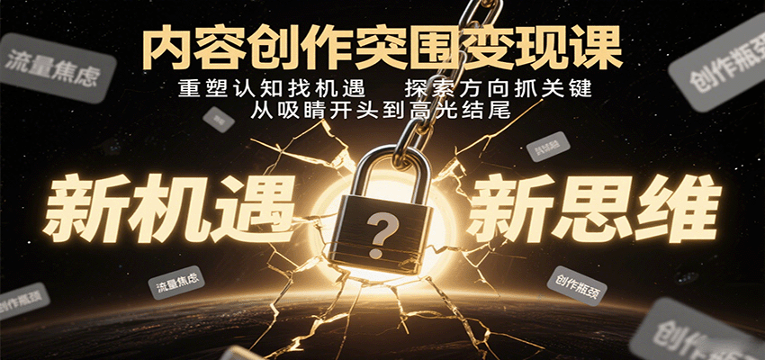 内容创作突围变现课:重塑认知找机遇,探索方向抓关键,从吸睛开头到高光结尾