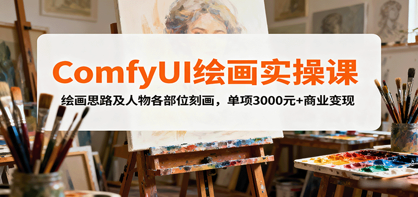 ComfyUI绘画实操课,绘画思路及人物各部位刻画,单项3000元+商业变现