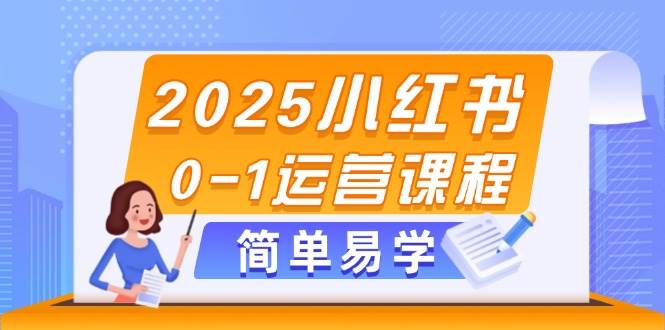 2025小红书0-1运营课程,选品、素材、笔记制作与发布技巧