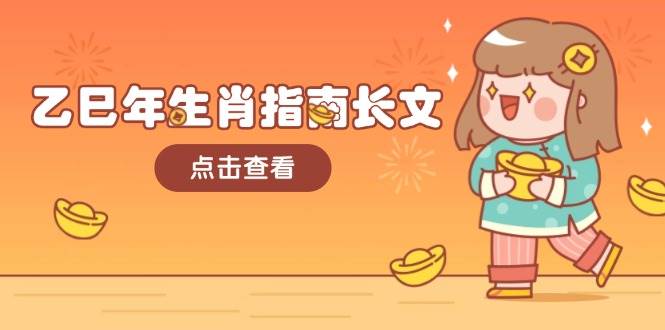 乙巳年生肖指南长文,结合大环境与生肖,字字精华,助你财福顺利 迎接好运