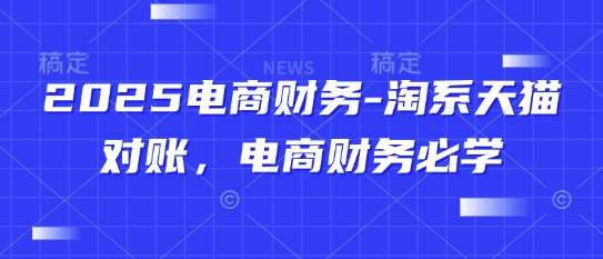 2025电商财务-淘系天猫对账,电商财务必学