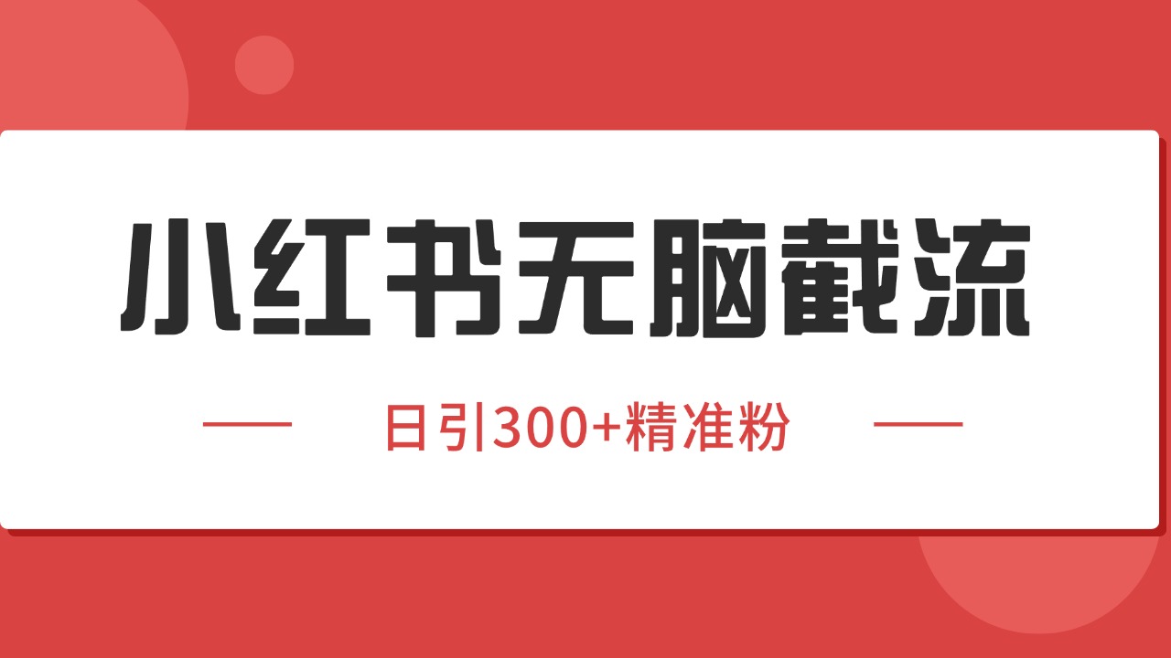 小红书截流同行客源,独家野路子获客玩法 日引200+暴力获客