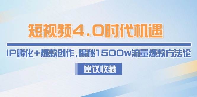 短视频4.0时代机遇:IP孵化+爆款创作,揭秘1500w流量爆款方法论