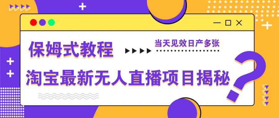 淘宝最新无人直播项目揭秘,保姆式教程,当天见效日产多张