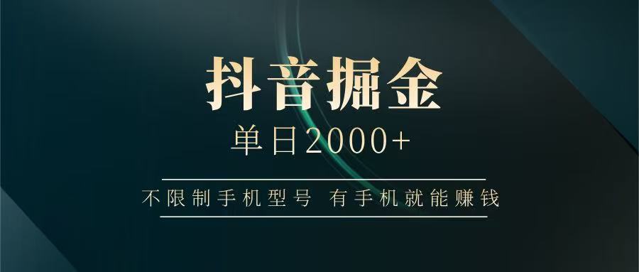 抖音掘金单日2000+,有手机就能赚钱,背靠抖音大厂提现稳定安全无风险