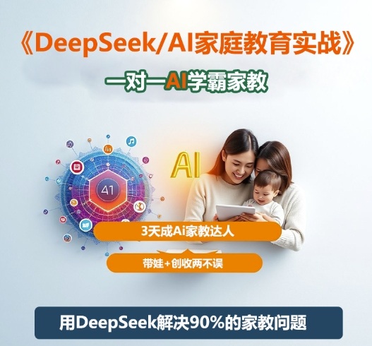 DeepSeek+Al家庭教育实战,一对一AI学霸家教,3天成Ai家教达人,带娃+创收两不误