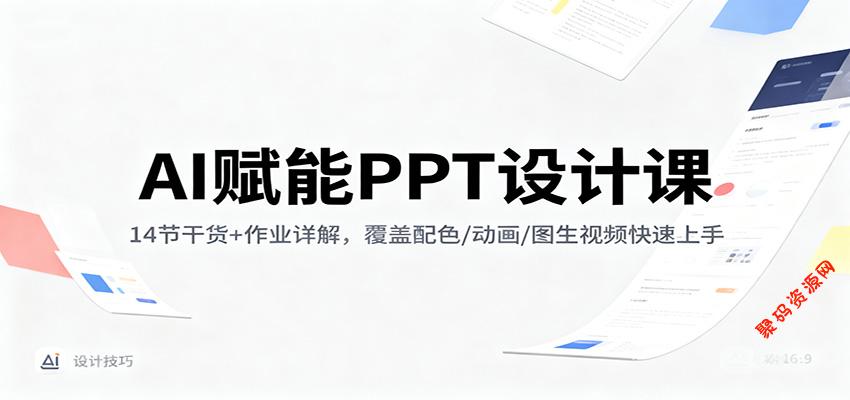 AI赋能PPT设计课:14节干货+作业详解,覆盖配色/动画/图生视频快速上手