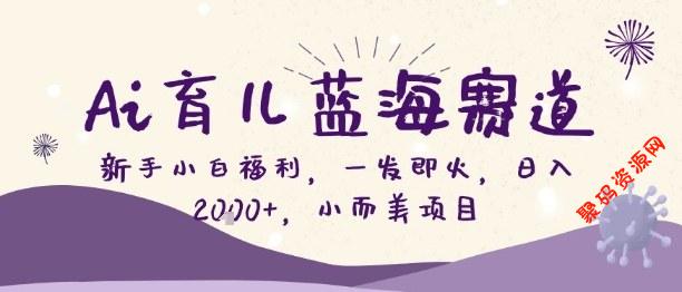 Ai育儿蓝海赛道,新手小白福利,一发即火,日入2k+,小而美项目【揭秘】