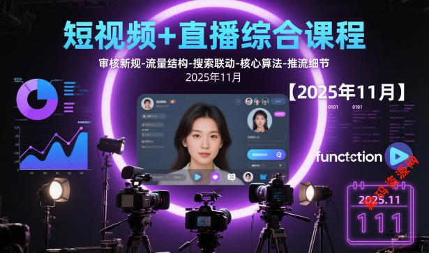 短视频+直播综合课程【2025年11月】,审核新规-流量结构-搜索联动-核心算法-推流细节