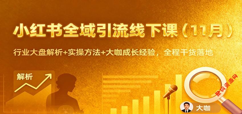 小红书全域引流线下课(11月):行业大盘解析+实操方法+大咖成长经验,全程干货落地