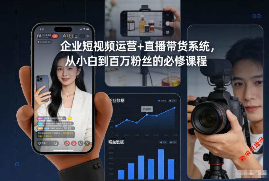 企业短视频运营+直播带货系统,从小白到百万粉丝的必修课程