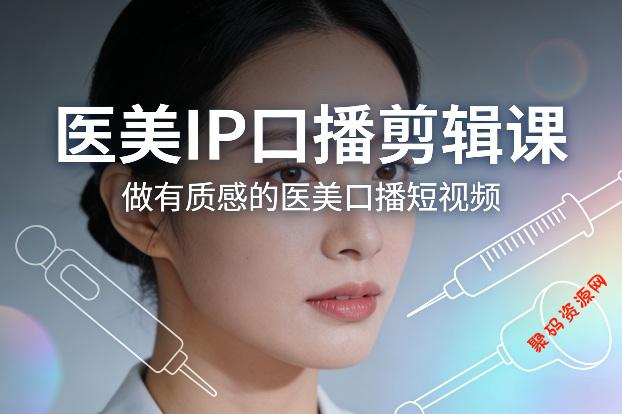 医美IP口播剪辑课,做有质感的医美口播短视频
