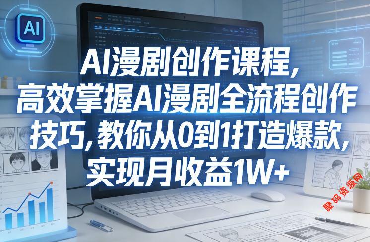 某社群AI漫剧创作课程，高效掌握AI漫剧全流程创作技巧，教你从0到1打造爆款，实现月收益1W+